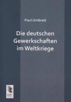 Die deutschen Gewerkschaften im Weltkriege - Umbreit, Paul