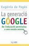 La generació Google : de l'educació permissiva a una escola serena - Pagès Bergés, Eugènia de