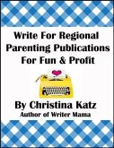 Write For Regional Parenting Publications For Fun & Profit (eBook, ePUB)