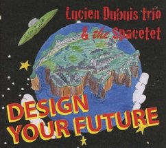 Design Your Future - Lucien Dubuis Trio & The Spacetet Design Your Future - Lucien Dubuis Trio & The Spacetet
