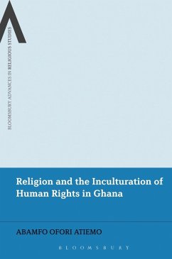 Religion and the Inculturation of Human Rights in Ghana (eBook, PDF) - Atiemo, Abamfo Ofori