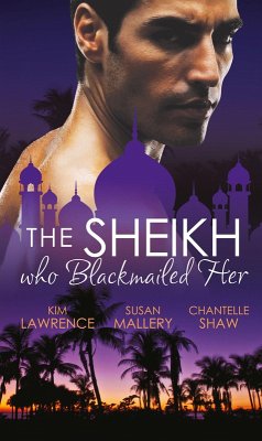 The Sheikh Who Blackmailed Her (eBook, ePUB) - Lawrence, Kim; Mallery, Susan; Shaw, Chantelle