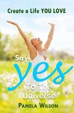 Say &quote;Yes!&quote; to the Universe (eBook, ePUB)