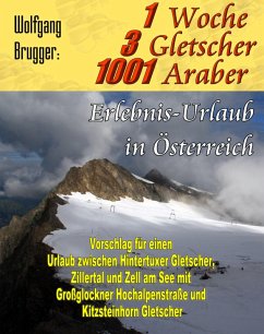1 Woche, 3 Gletscher, 1001 Araber: Erlebnis Urlaub in Österreich (eBook, ePUB) - Brugger, Wolfgang