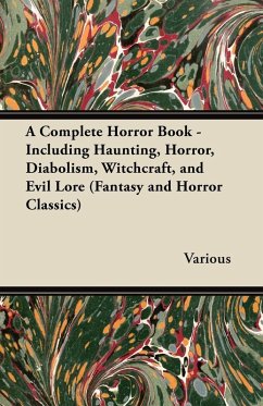 A Complete Horror Book - Including Haunting, Horror, Diabolism, Witchcraft, and Evil Lore (Fantasy and Horror Classics) (eBook, ePUB) - Various