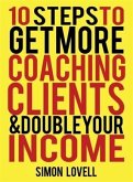 10 Steps To Get More Coaching Clients & Double Your Income (eBook, ePUB)