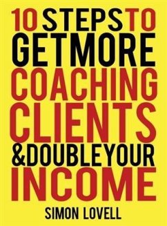 10 Steps To Get More Coaching Clients & Double Your Income (eBook, ePUB) - Lovell, Simon