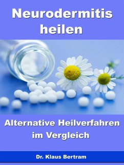 Neurodermitis heilen - Alternative Heilverfahren im Vergleich (eBook, ePUB) - Bertram, Klaus