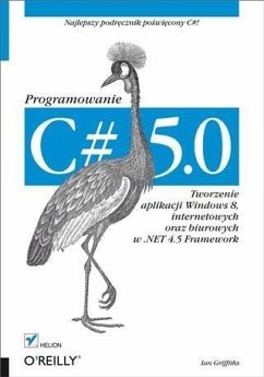 C# 5.0. Programowanie. Tworzenie aplikacji Windows 8, internetowych oraz biurowych w .NET 4.5 Framework (eBook, PDF) - Griffiths, Ian
