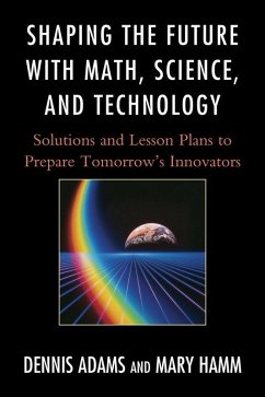 Shaping the Future with Math, Science, and Technology (eBook, ePUB) - Adams, Dennis; Hamm, Mary