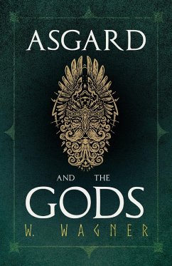 Asgard and the Gods - The Tales and Traditions of Our Northern Ancestors Froming a Complete Manual of Norse Mythology (eBook, ePUB) - Wagner, W.