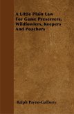 A Little Plain Law For Game Preservers, Wildfowlers, Keepers And Poachers (eBook, ePUB)