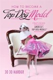 How to Become a Top Dog Model (eBook, ePUB) How to Become a Top Dog Model (eBook, ePUB)