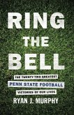 Ring The Bell: The Twenty-Two Greatest Penn State Football Victories Of Our Lives (eBook, ePUB)
