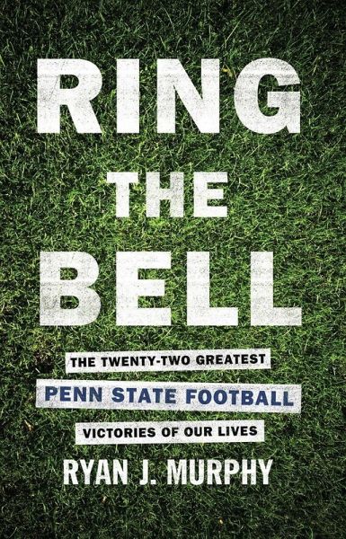 Ring The Bell: The Twenty-Two Greatest Penn State Football Victories Of Our Lives (eBook, ePUB) Ring The Bell: The Twenty-Two Greatest Penn State Football Victories Of Our Lives (eBook, ePUB)
