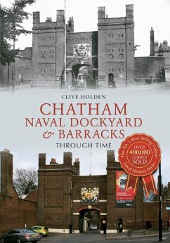 Chatham Naval Dockyard & Barracks Through Time - Holden, Clive