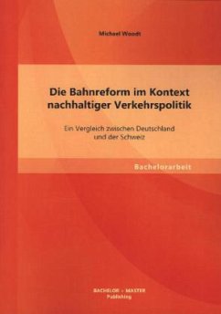 Die Bahnreform im Kontext nachhaltiger Verkehrspolitik: Ein Vergleich zwischen Deutschland und der Schweiz - Woodt, Michael
