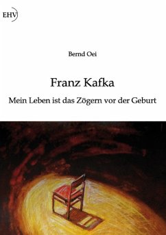 Franz Kafka: Mein Leben ist das Zögern vor der Geburt - Oei, Bernd