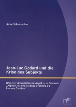 Jean-Luc Godard und die Krise des Subjekts: (Post)strukturalistische Aspekte in Godards ¿Alphaville, une étrange aventure de Lemmy Caution¿ - Schumacher, Anne