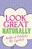Look Great Naturally...Without Ditching the Lipstick (eBook, ePUB)