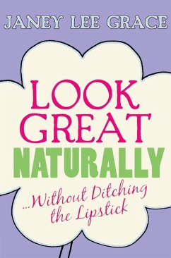 Look Great Naturally...Without Ditching the Lipstick (eBook, ePUB) - Grace, Janey Lee