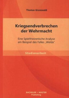 Kriegsendverbrechen der Wehrmacht: Eine Spieltheoretische Analyse am Beispiel des Falles ¿Welda¿ - Grunewald, Thomas