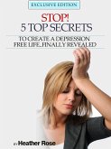 Depression Help: Stop! - 5 Top Secrets To Create A Depression Free Life..Finally Revealed (eBook, ePUB)
