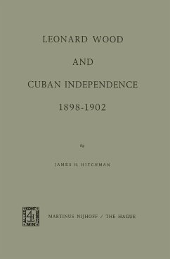 Leonard Wood and Cuban Independence 1898¿1902 - Hitchman, J. H.