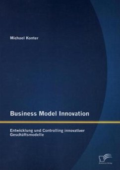 Business Model Innovation: Entwicklung und Controlling innovativer Geschäftsmodelle - Konter, Michael