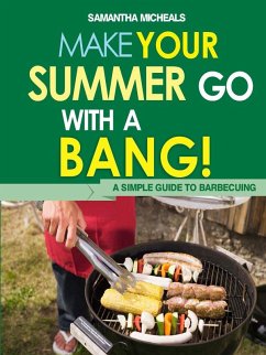 BBQ Cookbooks: Make Your Summer Go With A Bang! A Simple Guide To Barbecuing (eBook, ePUB) - Michaels, Samantha