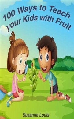 100 Ways to Teach Your Kids with Fruit (eBook, ePUB) - Louis, Suzanne