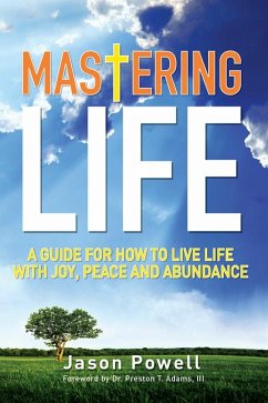 Mastering Life: A Guide for How to Live Life with Joy, Peace and Abundance (eBook, ePUB) - Powell, Jason