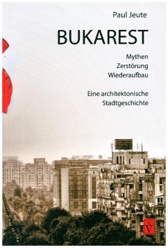 Bukarest - Mythen, Zerstörung, Wiederaufbau - Jeute, Paul