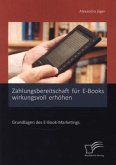 Zahlungsbereitschaft für E-Books wirkungsvoll erhöhen: Grundlagen des E-Book-Marketings