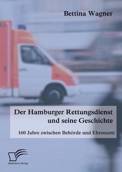 Der Hamburger Rettungsdienst und seine Geschichte: 160 Jahre zwischen Behörde und Ehrenamt - Wagner, Bettina