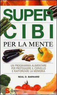 Super cibi per la mente. Un programma alimentare per proteggere il cervello e rafforzare la memoria - Barnard, Neal D.