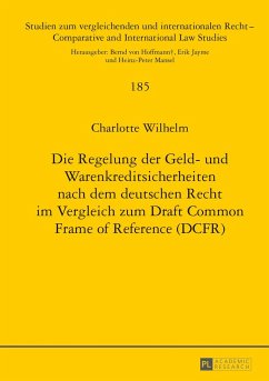 Die Regelung der Geld- und Warenkreditsicherheiten nach dem deutschen Recht im Vergleich zum Draft Common Frame of Reference (DCFR) - Wilhelm, Charlotte