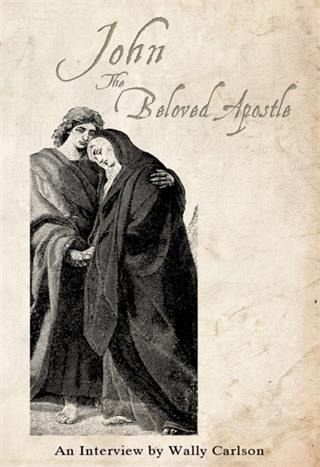 John the Beloved Apostle An interview by Wally Carlson (eBook, ePUB) John the Beloved Apostle An interview by Wally Carlson (eBook, ePUB)