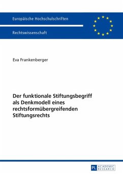 Der funktionale Stiftungsbegriff als Denkmodell eines rechtsformübergreifenden Stiftungsrechts - Frankenberger, Eva