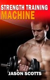 Strength Training Machine:How To Stay Motivated At Strength Training With & Without A Strength Training Machine (eBook, ePUB)