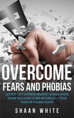 Overcome Fears And Phobias (eBook, ePUB) - White, Shaan