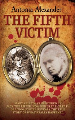 The Fifth Victim - Mary Kelly was murdered by Jack the Ripper now her Great-Great-Grandaughter reveals the true story of what really happened (eBook, ePUB) - Alexander, Antonia