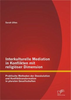 Interkulturelle Mediation in Konflikten mit religiöser Dimension: Praktische Methoden der Deeskalation und Konflikttransformation in pluralen Gesellschaften - Ultes, Sarah