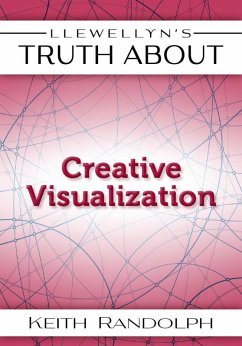 Llewellyn's Truth About Creative Visualization (eBook, ePUB) - Randolph, Keith Llewellyn's Truth About Creative Visualization (eBook, ePUB) - Randolph, Keith