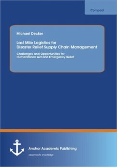Last Mile Logistics for Disaster Relief Supply Chain Management: Challenges and Opportunities for Humanitarian Aid and Emergency Relief - Decker, Michael