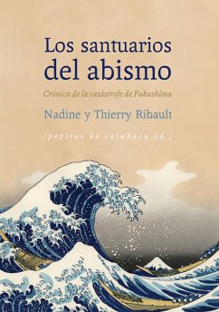 Los santuarios del abismo : crónica de la catástrofe de Fukushima - Rodríguez Hidalgo, Javier; Ribault, Nadine; Ribault, Thierry