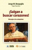 ¡Salgan a buscar corazones! : mensajes a los catequistas