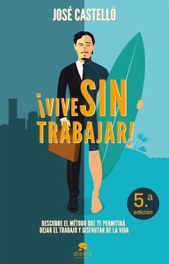 ¡Vive sin trabajar! : descubre el método que te permitirá dejar el trabajo y disfrutar de la vida - Castelló, José