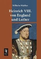 Heinrich VIII. von England und Luther - Walther, Wilhelm