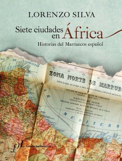 Siete ciudades en África : historias del Marruecos español - Silva, Lorenzo